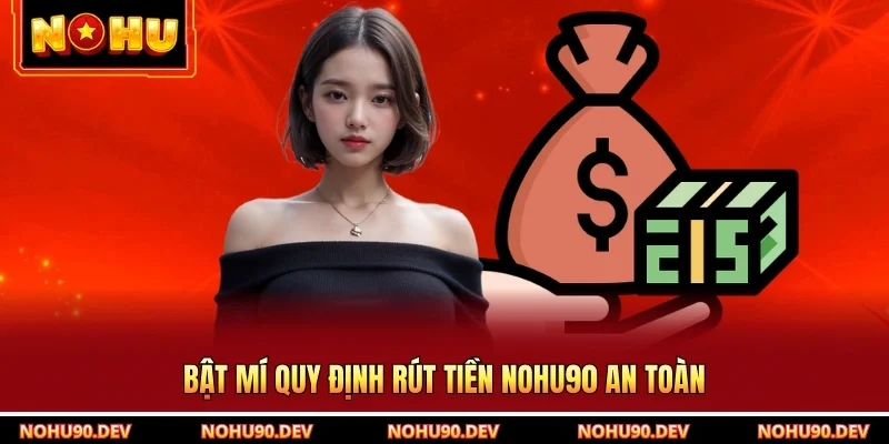 Bật mí quy định rút tiền NOHU90 an toàn