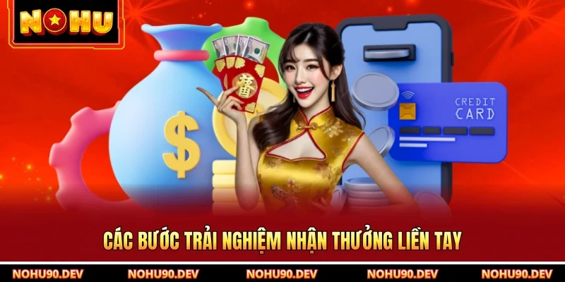 Các bước trải nghiệm nhận thưởng liền tay