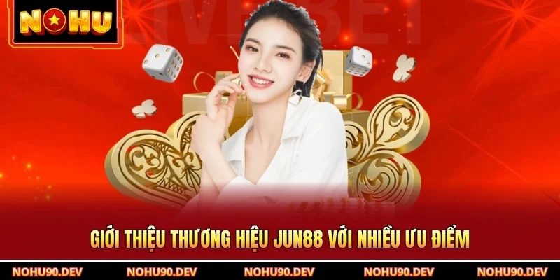Giới thiệu thương hiệu JUN88 với nhiều ưu điểm
