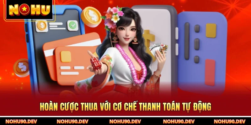 Hoàn cược thua với cơ chế thanh toán tự động