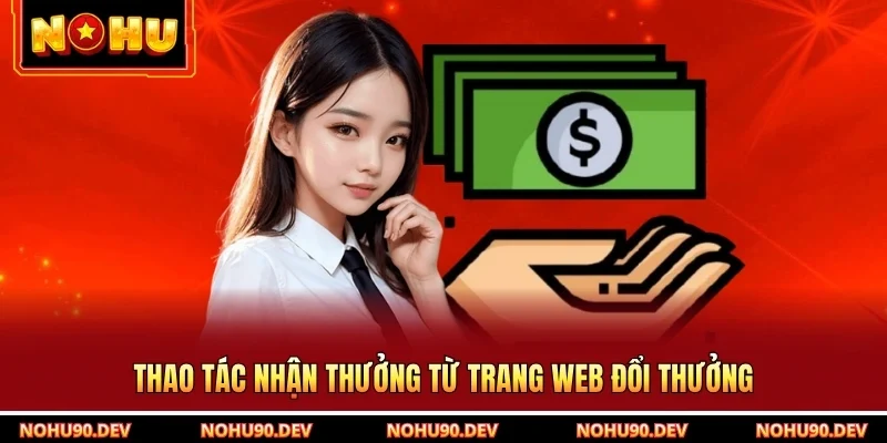 Thao tác nhận thưởng từ trang web đổi thưởng