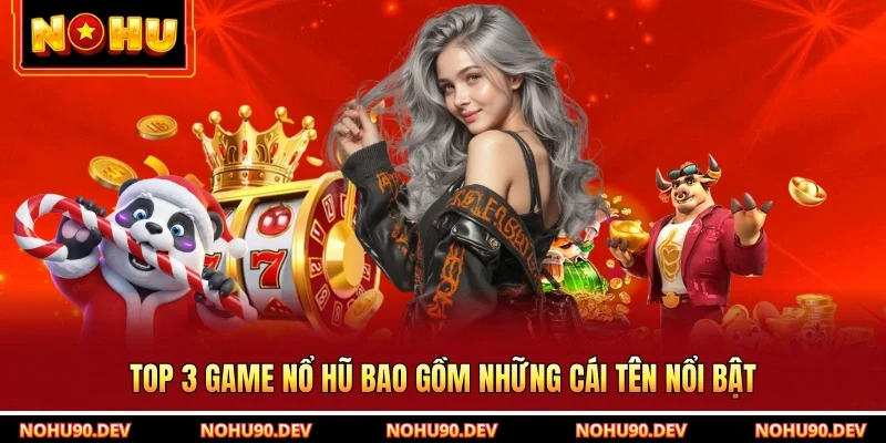 Top 3 game nổ hũ bao gồm những cái tên nổi bật